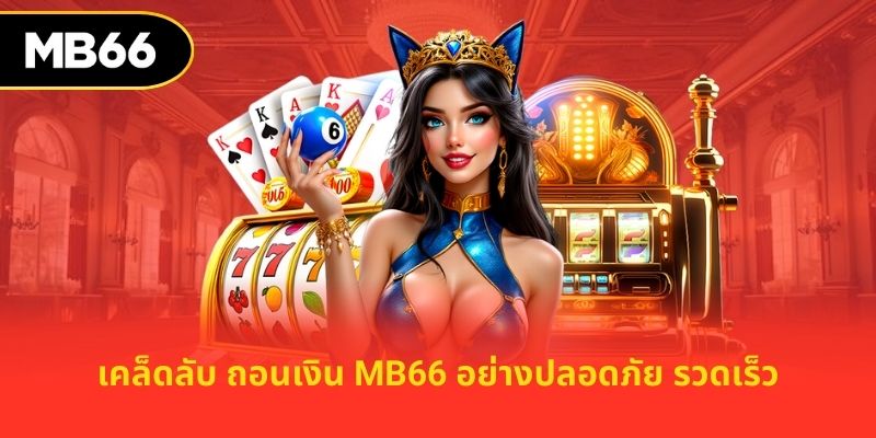 เคล็ดลับ ถอนเงิน MB66 อย่างปลอดภัย รวดเร็ว