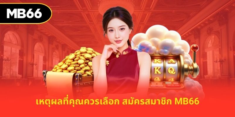 เหตุผลที่คุณควรเลือก สมัครสมาชิก MB66