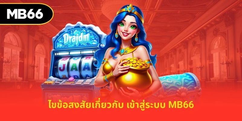 ไขข้อสงสัยเกี่ยวกับ เข้าสู่ระบบ MB66